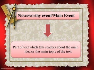 Newsworthy event/Main Event
Part of text which tells readers about the main
idea or the main topic of the text.
 