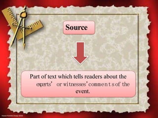 Source
Part of text which tells readers about the
experts’or witnesses’
commentsofthe
event.
 