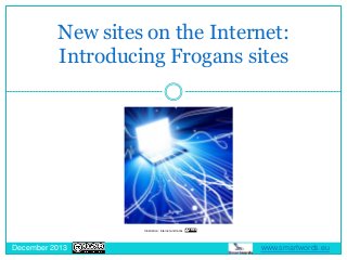 New sites on the Internet:
Introducing Frogans sites
Illustration : internet and tacos
December 2013 www.smartwords.eu
 