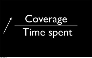 Time spent
Coverage
Friday, October 11, 13
 