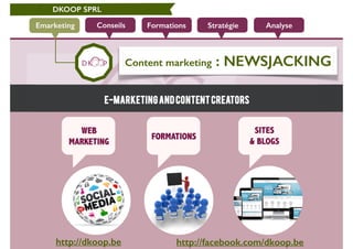 DKOOP SPRL
Conseils Formations Stratégie AnalyseEmarketing
Content marketing : NEWSJACKING
http://dkoop.be http://facebook.com/dkoop.be
 