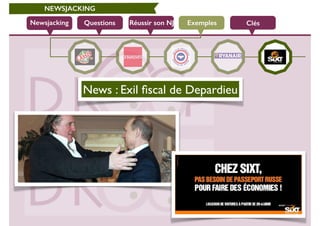 Newsjacking Réussir son NJ
NEWSJACKING
Questions Exemples
News : Exil ﬁscal de Depardieu
Clés
 