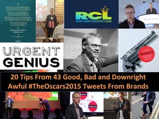 28	
  Tips	
  For	
  Brands	
  From	
  60	
  Hilarious,	
  Average	
  
and	
  Downright	
  Awful	
  #TheOscars2015	
  Tweets	
  
 