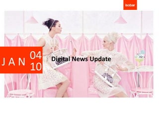 04   Digital News Update
J A N 10
 