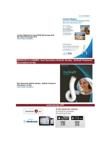 Lombard Medical Live Case EVAR Workshops 2016 -
Barcelona Workshops 2016
Leer el post completo...
MEDIATECA LOGIMED: New Generation BeGraft. Bentley - BeGraft Peripheral
(Innovations for life)
New Generation BeGraft. Bentley - BeGraft Peripheral
(Innovations for life)
Leer el post completo...
endovascular APP
 