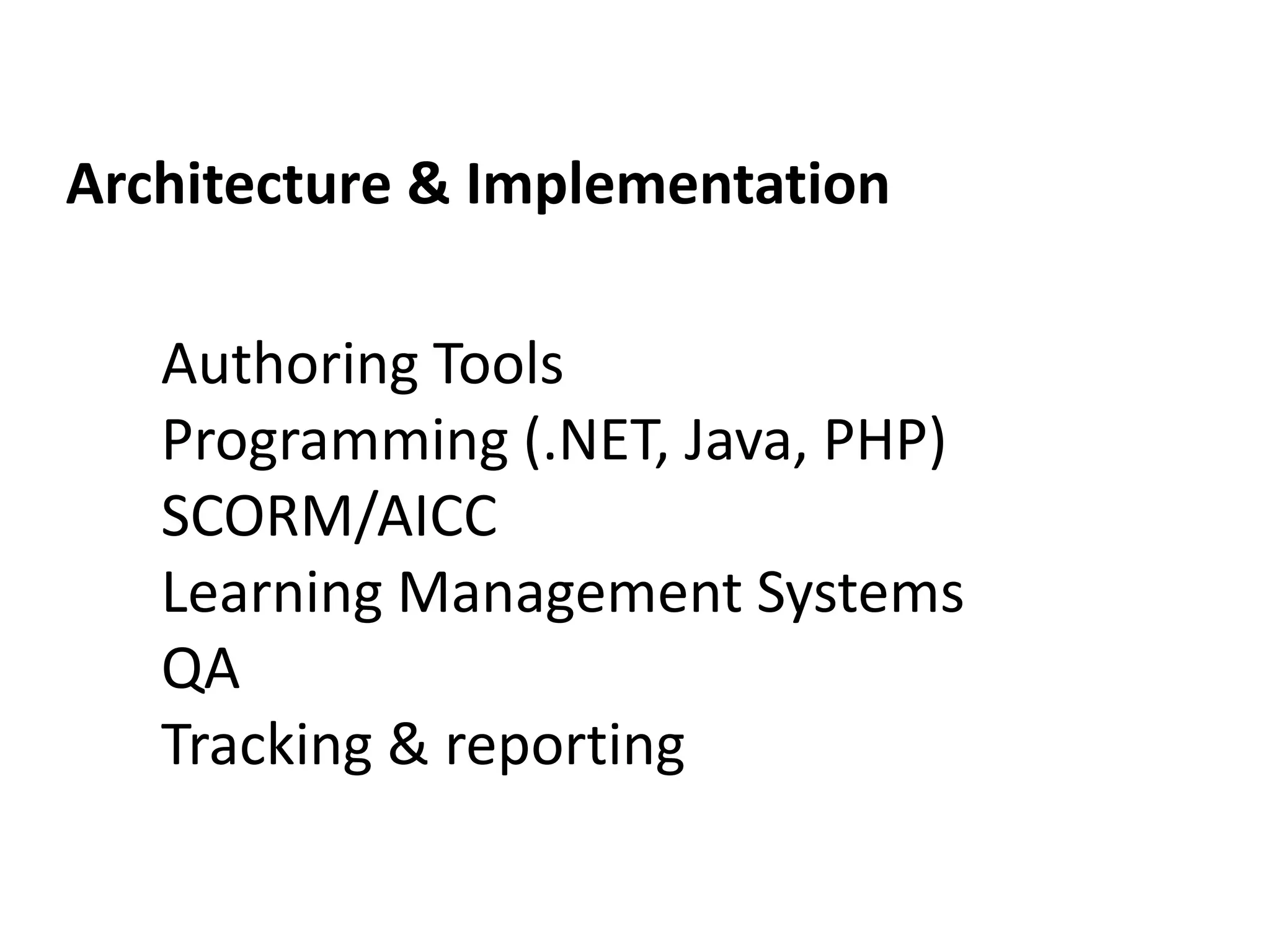Architecture & ImplementationAuthoring Tools Programming (.NET, Java, PHP)SCORM/AICCLearning Management SystemsQATracking & reporting