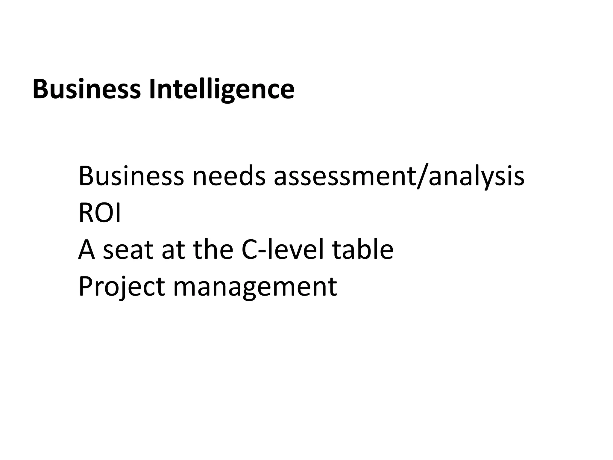 Business IntelligenceBusiness needs assessment/analysisROIA seat at the C-level tableProject management