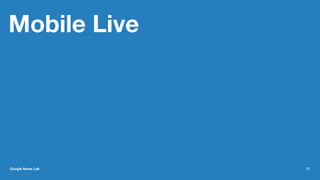 Mobile Live
Google News Lab 17
 