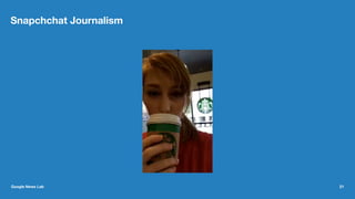 Snapchchat Journalism
Google News Lab 21
 