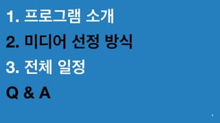 1. 프로그램 소개
2. 미디어 선정 방식
3. 전체 일정
Q & A
2
 