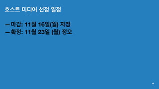 호스트 미디어 선정 일정
—마감: 11월 16일(월) 자정
—확정: 11월 23일 (월) 정오
48
 
