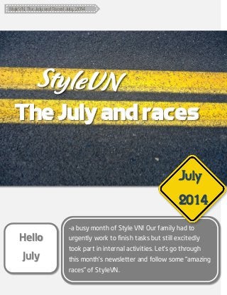 StyleVN, The July and Races| July, 2014 
-a busy month of Style VN! Our family had to urgently work to finish tasks but still excitedly took part in internal activities. Let’s go through this month’s newsletter and follow some “amazing races” of StyleVN. 
July 
2014 
The July and races 
Hello July 
 