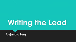 Writing the Lead
Alejandro Ferry

 
