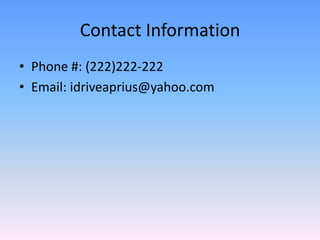 Contact InformationPhone #: (222)222-222Email: idriveaprius@yahoo.com