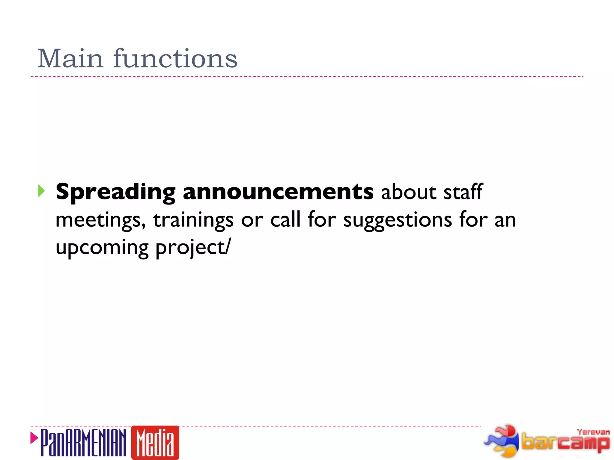 Main functions Spreading announcements  about staff meetings, trainings or call for suggestions for an upcoming project/ 
