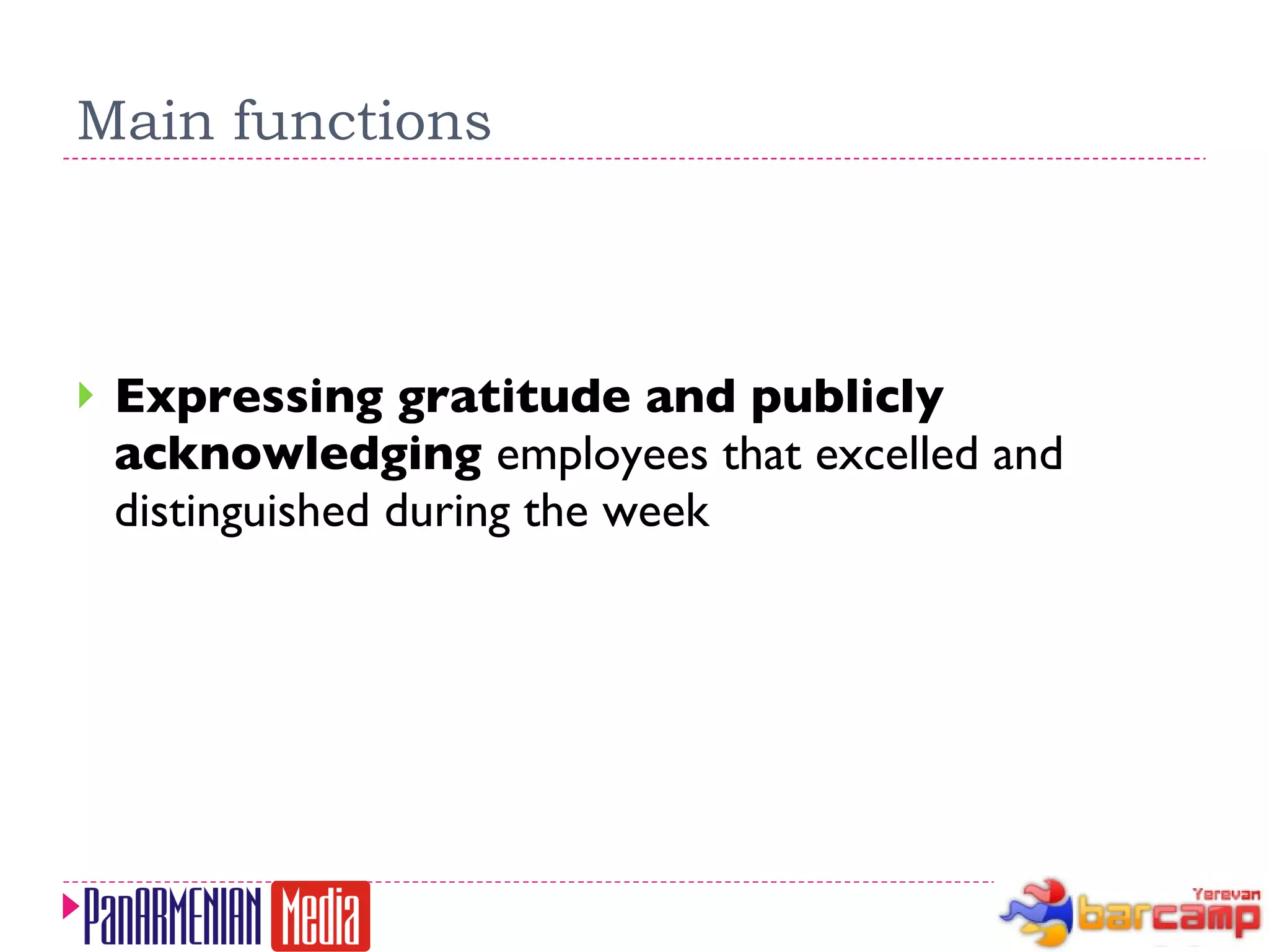Main functions Expressing gratitude and publicly acknowledging  employees that excelled and distinguished during the week 