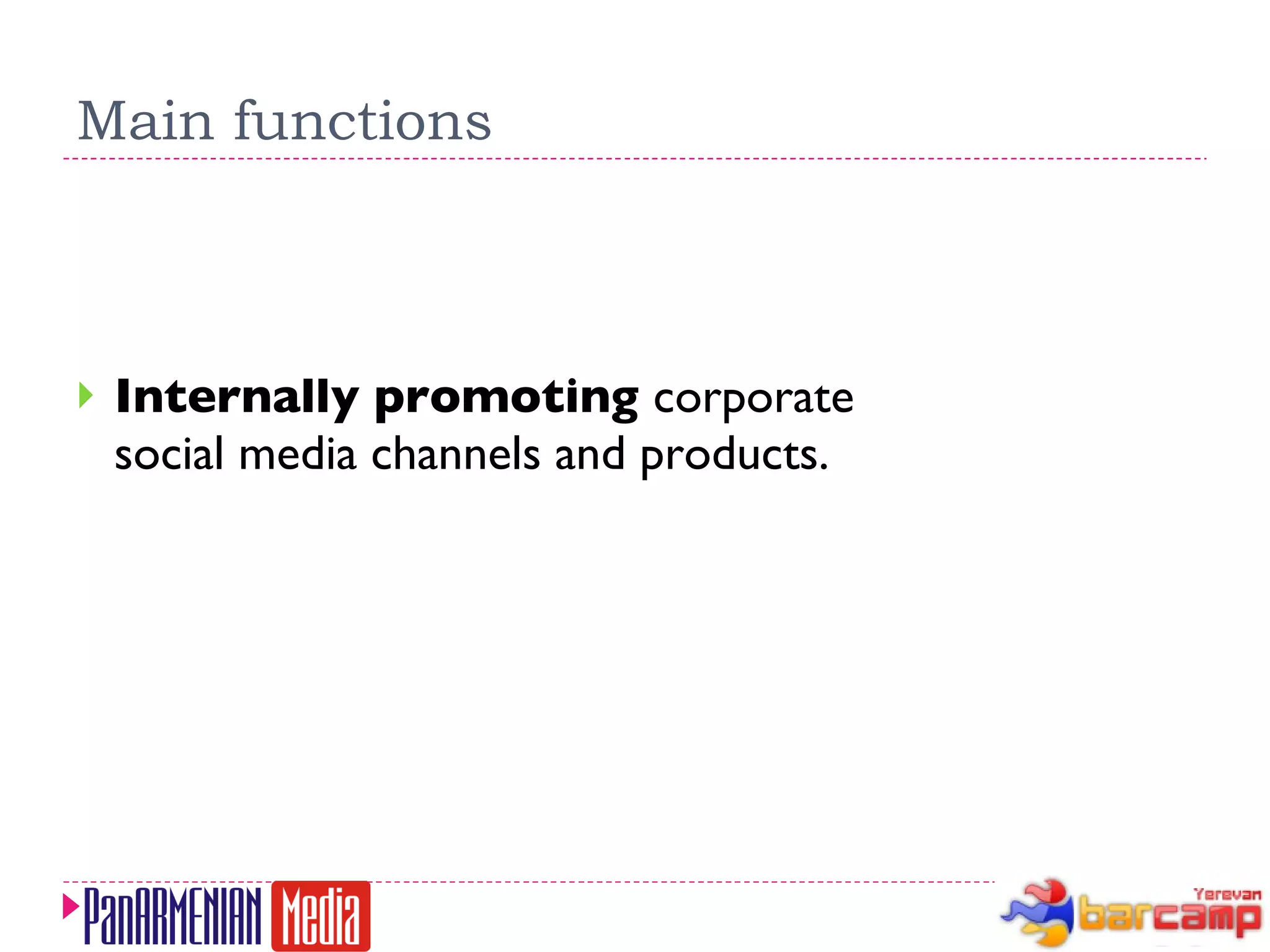Main functions Internally promoting  corporate social media channels and products.  