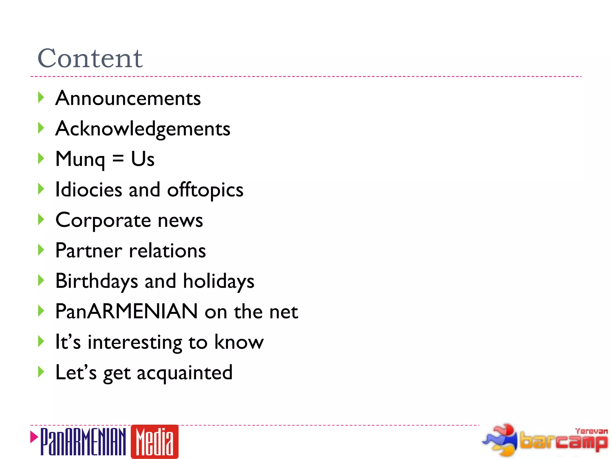 Content Announcements Acknowledgements Munq = Us Idiocies and offtopics Corporate news Partner relations Birthdays and holidays PanARMENIAN on the net It’s interesting to know Let’s get acquainted 
