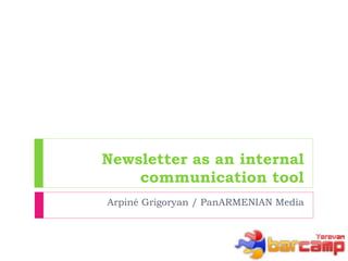 Newsletter as an internal communication tool Arpiné Grigoryan / PanARMENIAN Media 
