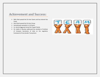 Achievement and Success:
  Milin Shah passed the CA Inter Exams and has entered into
   Finals.
  Niral Doshi passed the CA Inter Group.
  Hemalata got exemption in CA Exams.
  Ca. Garima Aggarwal Joined the Taxpert family
  CA. Sudha G. Bhushan addressed the members of Institute
   of Company Secretaries of India on the regulatory
   framework of Cross border Transactions
 