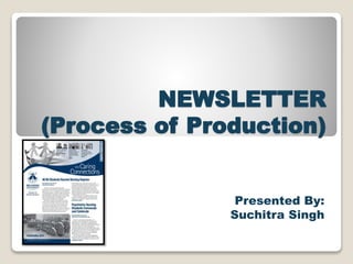 NEWSLETTER
(Process of Production)
Presented By:
Suchitra Singh
 