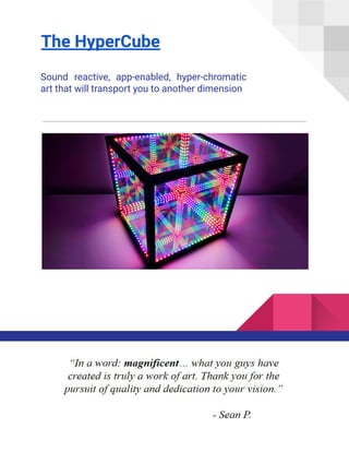 The HyperCube
Sound reactive, app-enabled, hyper-chromatic
art that will transport you to another dimension
 
