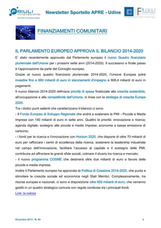 Newsletter Sportello APRE - Udine

FINANZIAMENTI COMUNITARI

IL PARLAMENTO EUROPEO APPROVA IL BILANCIO 2014-2020
E’ stato recentemente approvato dal Parlamento europeo il nuovo Quadro finanziario
pluriennale dell'Unione per i prossimi sette anni (2014-2020). Il successivo e finale passo
è l’approvazione da parte del Consiglio europeo.
Grazie al nuovo quadro finanziario pluriennale 2014-2020, l’Unione Europea potrà
investire fino a 960 miliardi di euro in stanziamenti d’impegno e 908,4 miliardi di euro in
pagamenti.
Il nuovo bilancio 2014-2020 definisce priorità di spesa finalizzate alla crescita sostenibile,
all’occupazione e alla competitività dell’Unione, in linea con la strategia di crescita Europa
2020.
Tra i dodici punti salienti che caratterizzano il bilancio ci sono:
- Il Fondo Europeo di Sviluppo Regionale che andrà a sostenere le PMI - Piccole e Medie
Imprese con 140 miliardi di euro in sette anni. Quattro le priorità: innovazione e ricerca;
agenda digitale; sostegno alle piccole e medie imprese; economia a bassa emissione di
carbonio;
- i fondi per la ricerca e l'innovazione con Horizon 2020, che dispone di oltre 70 miliardi di
euro per rafforzare i centri di eccellenza della ricerca, sostenere la leadership industriale
nel campo dell’innovazione, facilitare l’accesso al capitale e il sostegno delle PMI,
contribuire ad affrontare le grandi sfide sociali, colmare il divario tra ricerca e mercato;
- il nuovo programma COSME che destinerà oltre due miliardi di euro a favore delle
piccole e medie imprese.
Inoltre il Parlamento europeo ha approvato la Politica di Coesione 2014-2020, che punta a
stimolare la crescita sociale ed economica negli Stati Membri. Complessivamente, tra
risorse europee e nazionali, ci sono a disposizione oltre 800 miliardi di euro, che verranno
gestiti in un quadro strategico comune con regole condivise tra i principali fondi.
Link: la notizia

Dicembre 2013 - N. 64

2

 