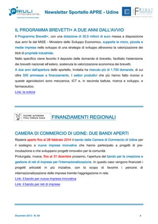 Newsletter Sportello APRE - Udine

IL PROGRAMMA BREVETTI+ A DUE ANNI DALL’AVVIO
Il Programma Brevetti+, con una dotazione di 30,5 milioni di euro messa a disposizione
due anni fa dal MISE - Ministero dello Sviluppo Economico, supporta le micro, piccole e
medie imprese nello sviluppo di una strategia di sviluppo attraverso la valorizzazione dei
titoli di proprietà industriale.
Nello specifico viene favorito il deposito delle domande di brevetto, facilitato l’estensione
dei brevetti nazionali all’estero, sostenuta la valorizzazione economica dei brevetti.
A due anni dall'apertura dello sportello, Invitalia ha ricevuto più di 1.700 domande, di cui
oltre 500 ammesse a finanziamento. I settori produttivi che più hanno fatto ricorso a
queste agevolazioni sono meccanica, ICT e, in seconda battuta, ricerca e sviluppo, e
farmaceutico.
Link: la notizia

FINANZIAMENTI REGIONALI
CAMERA DI COMMERCIO DI UDINE: DUE BANDI APERTI
Resterà aperto fino al 28 febbraio 2014 il bando della Camera di Commercio di Udine per
il sostegno a nuove imprese innovative che hanno partecipato a progetti di preincubazione e che sviluppano progetti innovativi per la comunità.
Prolungata, invece, fino al 31 dicembre prossimo, l’apertura del bando per la creazione e
gestione di reti di imprese per l’internazionalizzazione. In questo caso vengono finanziati i
progetti

articolati

in

più

iniziative,

con

lo

scopo

di

favorire

i

percorsi

di

internazionalizzazione delle imprese tramite l’aggregazione in rete.
Link: il bando per nuova impresa innovativa
Link: il bando per reti di imprese

Dicembre 2013 - N. 64

6

 