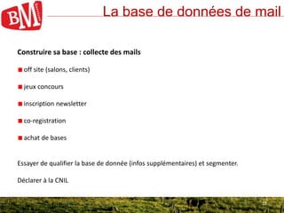 19
La base de données de mail
19
Construire sa base : collecte des mails
off site (salons, clients)
jeux concours
inscript...