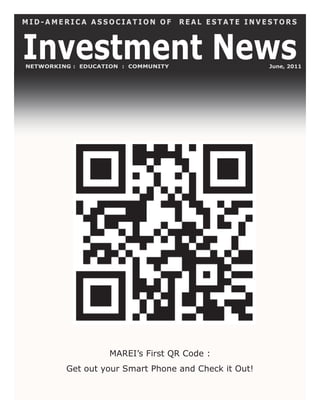 MID-AMERICA ASSOCIATION OF           REAL ESTATE INVESTORS



Investment News
NETWORKING : EDUCATION : COMMUNITY                    June, 2011




                   MAREI’s First QR Code :
         Get out your Smart Phone and Check it Out!
 