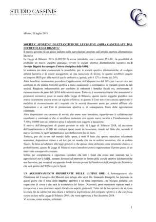 1
Milano, 31 luglio 2018
SOCIETA’ SPORTIVE DILETTANTISTICHE LUCRATIVE (SSDL) CANCELLATE DAL
DECRETO LEGGE DIGNITA’
Il nuovo governo fa un passo indietro sulle agevolazioni previste sull’attività sportiva dilettantistica
lucrativa
La Legge di Bilancio 2018 (L.205/2017) aveva introdotto, con i commi 353-361, la possibilità di
costituire un nuovo soggetto giuridico, ovvero le società sportive dilettantistiche lucrative ma il
Decreto Dignità ha abrogato l’intera disciplina delle SSDL.
In sostanza era stata riconosciuta la possibilità, per le società sportive dilettantistiche, di svolgere
attività lucrativa e di essere assoggettate ad una tassazione di favore, in quanto avrebbero pagato
un’imposta IRES pari alla metà di quella ordinaria e, quindi, solo il 12% a fronte del 24%.
Altro beneficio riconosciuto prevedeva l’applicazione dell’aliquota iva del 10% per i servizi resi nei
confronti di chi pratica l'attività sportiva a titolo occasionale o continuativo in impianti gestiti da tali
società. Requisito indispensabile per usufruire di entrambi i benefici fiscali era, ovviamente, il
riconoscimento da parte del CONI delle società stesse. Tuttavia, è necessario chiarire che nonostante le
previsioni normative poste in essere dalla Legge di Bilancio, questo nuovo soggetto giuridico non
aveva sicuramente ancora avuto un seguito effettivo, in quanto il Coni non aveva ancora approvato le
modalità di riconoscimento ed i requisiti che le società dovessero avere per potersi affiliare alle
Federazioni e ai vari Enti di promozione sportiva e, di conseguenza, fruire delle agevolazioni
esaminate.
Altre disposizioni con carattere di novità, che erano state introdotte, riguardavano le collaborazioni
coordinate e continuative che si sarebbero instaurate con queste nuove società e l’innalzamento da
7.500 a 10.000 euro dei rimborsi spese e indennità non soggette a tassazione.
Il motivo dell’abrogazione di quanto previsto in sede di Legge di Bilancio 2018, ad eccezione
dell’innalzamento a 10.000 dei rimborsi spese esenti da tassazione, risiede nel fatto che, secondo il
nuovo Governo, lo sport dilettantistico non debba avere fini di lucro.
Tuttavia, per chi lavora nel mondo dello sport, è noto il fatto che spesso manchino riferimenti
normativi, disposizioni chiare e ad hoc per un mondo che sia in ambito lavorativo, che in ambito
fiscale, fa fatica ad adattarsi alle leggi generali o che spesso viene utilizzato come strumento elusivo, e
probabilmente, quanto la Legge di Bilancio aveva introdotto poteva rappresentare il primo passo di un
intervento consapevole e mirato.
Infine, per completezza, è opportuno ricordare che tutti i fondi che erano stati stanziati per le
agevolazioni per le SSDL, saranno destinati ad interventi in favore delle società sportive dilettantistiche
non lucrative, per mezzo di un apposito fondo istituito presso la Presidenza del Consiglio dei Ministri e
che sarà gestito dall’Ufficio per lo Sport.
UN AGGIORNAMENTO IMPORTANTE DELLE ULTIME ORE: il Sottosegretario alla
Presidenza del Consiglio dei Ministri con delega allo sport On. Giancarlo Giorgetti, ha precisato in
questi giorni che il tema delle imprese sportive è un tema importante, che bisogna parlarne con
cognizione di causa e che sarà la scommessa del futuro. Occorrerà, però, mantenere separati ruoli e
competenze e non mischiare aspetti fiscali con aspetti gestionali. Tutto ciò fa ben sperare che si possa
lavorare fin da subito per una chiara e definitiva legiferazione del comparto sportivo e che ciò possa
essere incluso nella Legge di Bilancio 2019, che verrà approvata a fine dicembre 2018.
Vi terremo, come sempre, informati.
 