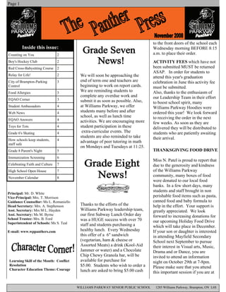 Page 1




                                                                                to the front doors of the school each
         Inside this issue:                                                     Wednesday morning BEFORE 8:15
Counting on You                 2                                               a.m. to place their order.
Boy's Hockey Club               2                                               ACTIVITY FEES which have not
Red Cross-Babysitting Course    2                                               been submitted MUST be returned
                                                                                ASAP. In order for students to
Relay for Life!                 2        We will soon be approaching the        attend this year's graduation
City of Brampton-Parking        3        end of term one and teachers are       celebration in June this activity fee
Control                                  beginning to work on report cards.     must be submitted.
Food Allergies                  3
                                         We are reminding students to           Also, thanks to the enthusiasm of
                                         complete any overdue work and          our Leadership Team in their effort
EQAO Corner                     3        submit it as soon as possible. Also,   to boost school spirit, many
Student Ambassadors             4        at Williams Parkway, we offer          Williams Parkway Hoodies were
Web News                        4        students many before and after         ordered this year! We look forward
                                         school, as well as lunch time          to receiving the order in the next
EQAO Answers                    4        activities. We are encouraging more    few weeks. As soon as they are
Toys for Tots                   4        student participation in these         delivered they will be distributed to
Grade 6's Skating               4         extra-curricular events. The          students who are patiently awaiting
                                         students are also reminded to take     their arrival.
How schools keep students,      4
                                         advantage of peer tutoring in math
staff safe
                                         on Mondays and Tuesdays at 11:25.
Grade 8 Parent's Night          5                                               THANKSGIVING FOOD DRIVE
Immunization Screening          6
                                                                                Miss N. Patel is proud to report that
Celebrating Faith and Culture   7                                               due to the generosity and kindness
High School Open House          7                                               of the Williams Parkway
November Calendar               8
                                                                                community, many boxes of food
                                                                                were donated to our local food
                                                                                banks. In a few short days, many
                                                                                students and staff brought in non
Principal: Mr. D. White
Vice-Principal: Mrs. T. Morrison                                                perishable food items such as pasta,
Guidance Counsellor: Ms L. Romaniello                                           canned food and baby formula to
Head Secretary: Mrs. A. Stephenson       Thanks to the efforts of the           help in the effort. Your support is
Asst. Secretary: Mrs M L. Hayden         Williams Parkway leadership team,      greatly appreciated. We look
Asst. Secretary: Ms M. Byrne             our first Subway Lunch Order day       forward to increasing donations for
School Trustee: Mrs. B. Ford             was a HUGE success with over 70
Superintendent of Schools: Ms S. Teal                                           our upcoming Holiday Food Drive
                                         staff and students purchasing a        which will take place in December.
E-mail: www.wppanthers.com               healthy lunch. Every Wednesday         If your son or daughter is interested
                                         this offer of a 6quot; sandwich            in attending Mayfield Secondary
                                         (vegetarian, ham & cheese or           School next September to pursue
                                         Assorted Meats) a drink (Kool-Aid      their interest in Visual arts, Music,
                                         Jammer or water) and a Chocolate       Drama and or Dance, you are
                                         Chip Chewy Granola bar, will be        invited to attend an information
Learning Skill of the Month: Conflict    available for purchase for             night on October 29th at 7-8pm.
Resolution                               $5.00. Students who wish to order a    Please make sure that you attend
Character Education Theme: Courage       lunch are asked to bring $5.00 cash    this important session if you are at


                                        WILLIAMS PARKWAY SENIOR PUBLIC SCHOOL    1285 Williams Parkway, Brampton, ON L6S
 