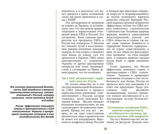 10
изменится, и в результате это мо-
жет привести к краху соглашений,
также как ранее произошло в слу-
чае с КНДР.
Эти договоренности напрямую
не влияют на Украину, за исключе-
нием того, что они демонстрируют
тенденцию к нормализации отно-
шений между США и Россией. Это
соглашение было главным прио-
ритетом для президента США, и
Россия ему подыграла. У Москвы
нет никаких путей к восстановле-
нию доверия нынешних западных
лидеров, но она упорно сглаживает
гнев Запада по поводу того что
произошло в Украине. США также
заинтересованы в «отделении»
Украины от других двусторонних
интересов или точек взаимодей-
ствия, а соглашения по Ирану де-
монстрируют, что это возможно.
Как в США воспринимают «ядер-
ный» шантаж» России
Не только общество, но и вся
система национальной безопаснос-
ти США находится в процессе
переосмысления концепции взаи-
моотношений с Россией, которая
сложилась после окончания Хо-
лодной войны. Москва обладает
большими возможностями, но она
сигнализирует об изменении наме-
рений. Правда это или нет – во-
прос, но ни одно ответственное
должностное лицо в правительстве
не может это игнорировать. Веро-
ятность конфликта между Россией
и Западом при некоторых сценари-
ях возросла от неправдоподобного
до вполне возможного варианта
развития событий. Бряцание Рос-
сией ядерным оружием невероятно
эффективно, потому что США все-
рьез озаботились стратегической
стабильностью. Основные ядерные
державы являются единственной
экзистенциальной угрозой для
США, общества и страны, где ви-
дят свою главную уязвимость в
терроризме. Конечно, терроризм -
это не угроза существованию, и
вряд ли все общество фокусирует
свое внимание на этом каждый
день. А вопросы ядерного оружия
всегда были в сфере внимания
США.
Стоит признать, что Россия
эффективно повышает ставки в
противостоянии с США относи-
тельно Украины и превращает
нынешнюю ситуацию в очаг неста-
бильности для Запада. России не
нравится жить под санкциями и в
ответ она принуждает Запад чув-
ствовать себя абсолютно
незащищенным, пытаясь привне-
сти элемент нестабильности в су-
ществующую систему безопаснос-
ти Европы.
О возможных контрмерах США в
качестве создания очагов
нестабильности в регионах, где
Кремль чувствует себя комфортно
На это у Вашингтона нет ни же-
лания, ни ресурсов. Помимо того,
Вся система национальной безопас-
ности США находится в процессе
переосмысления концепции взаимо-
отношений с Россией, которая
сложилась после окончания Холод-
ной войны
Россия эффективно повышает
ставки в противостоянии с США
относительно Украины и превра-
щает нынешнюю ситуацию в очаг
нестабильности для Запада
 