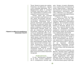 21
Тузли, Зениці та інших міст країни.
Соціальна нестабільність, справді
стала ключовим фактором. Але у
федеративній країні зі складною
етнічною структурою, якою є Бос-
нія і Герцеговина, не можна не вра-
ховувати національний аспект.
Точних даних про етнічний
склад учасників акцій протесту не-
має, однак, безсумнівно, абсолют-
ну більшість становили мусульма-
ни-боснійці. Показовою була і
реакція політичних представників
босняків і боснійських сербів. Пре-
зидент Республіки Сербської (дер-
жавне утворення в складі Боснії та
Герцеговини) Мілорад Додік зая-
вив, що пишається громадянами
Республіки Сербської, які «не ве-
дуться на провокації». Його «коле-
га» у Президії Боснії і Герцеговини
Бакір Ізетбегович, навпаки, визнав
право народу змінити владу на до-
строкових виборах. Та, як би там не
було, більшість вимог суспільства
були проігноровані владою. Відпо-
відно, протестний потенціал насе-
лення залишається досить висо-
ким. І, хоча питання національної
приналежності перебуває в тіні
згадуваних подій, ми не можемо
виключати сценарій, за якого кон-
флікт виллється за межі соціальних
негараздів.
Російський вплив
Зі слів Бжезінського, Балкани
це не лише «етнічні конфлікти»,
але й «суперництво великих дер-
жав». Інтерес останніх обумовлю-
ється стратегічним положенням на
шляху енергетичних і транспорт-
них потоків, які живлять економіку
європейського континенту. Саме
тому стабільність на півострові –
один із ключових факторів безпеки
Центральної Європи.
У Кремлі не забули де знахо-
диться ахіллесова п’ята ЄС. При
цьому Росія не зацікавлена у роз-
гортанні справжнього військового
конфлікту. Це ускладнить експорт
її енергоносіїв, та й протистояти
НАТО на Балканах Москва не в
змозі. Тому стратегія Кремля спря-
мована на підігрівання ситуації
зсередини і посилення залежності
балканських країн від російського
газу та фінансових інвестицій.
Геополітичний інтерес до цього
регіону Білокам’яна черпає зі свого
імперського минулого. З XVIII ст.
Росія позиціонувала себе захисни-
ком православ’я в Османській ім-
перії, а від початку ХІХ ст. просува-
ла на Балканах ідеологію
панславізму. Відповідно сьогодні
Кремль заграє з народами, які кіль-
ка століть тому стали частиною цієї
матриці.
Так уже склалося історично, що
Москва і Белград мають особливо
тісні стосунки. У період 2003-2012
рр. Росія інвестувала в економіку
Сербії щонайменше $2,85 млрд.
(близько 10% усіх прямих інозем-
них інвестицій). На початку 2013-
го Москва видала уряду Сербії кре-
У Кремлі не забули де знаходиться
ахіллесова п’ята ЄС
 
