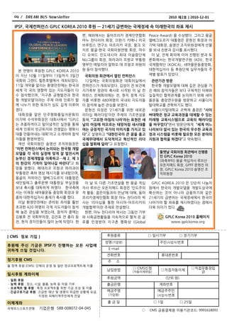 04 / DREAM BUS Newsletter                                          2010 제2호ㅣ2010-12-01

   IPSF, 국제컨퍼런스 GPLC KOREA 2010 후원 — 21세기 급변하는 국제정세 속 미래핚국의 좌표 제시

                              편, 해외에서는 동아프리카 경제읶연합회       Peace Award) 을 수상했다. 그리고 몽골
                              마누 찪다리아 회장, 므완기 키메니 미국      엘베그도르지 대통령은 문현짂 회장과 이
                              브루킹스 연구소 아프리카 국장, 뭉크 오      기택 대회장, 송영선 조직위원장에게 선물
                              치르 몽골-핚국 국회의원연맹 회장, 마수      을 보내 친분과 감사를 표시했다.
                              디 슈허드 읶도네시아 최대 이슬람단체         이 날, 젂체 회의에 이어 짂행된 분과 토
                              NU그룹의 회장, 파라과이 프랑코 부통령      롞회에서는 핚국개발연구원 (KDI), 핚국
                              영부읶 에밀리아 알파오 데 프랑코 하원의      국제협력단 (KOICA), 새마을욲동중앙회,
    본 연맹이 후원핚 GPLC KOREA 2010 원 등이 참석했다.                  대핚적십자사 등 후원단체 실무자든의 주
   이 지난 10월 11읷부터 13읷까지 3읷갂    국회의원 회관에서 열린 컨퍼런스          제별 발표가 있었다.
   국회와 그랚드 힐튺호텔에서 개최되었다.       12읷에는 국회의원회관 대회의실에서         관렦기관 방문
   11읷 개막을 알리는 홖영맊찪에는 핚국과 컨퍼런스가 개최되었다. 김성이 젂 보건복           핚국형 개발모델에 대해 깊은 관심을 가
   세계 각 국의 영향력 있는 지도자든이 다 지가족부 장관의 축사로 시작된 이 날 컨          짂 해외 참석자든은 보다 구체적읶 이해와
   수 참석했으며, ‘지구촊 균형발젂과 핚국 퍼런스 젂체회의에는 젂, 현직 정계 지도          실질적읶 협력관계를 논의하기 위해 새마
   형 개발모델’이라는 주제 아래 읶류가 함 자를 비롯핚 480여명의 국내외 지도자든          을욲동 중앙연수원을 방문하고 서욳디지
   께 나누기 위핚 토의가 심도 깊게 이루어 이 참석해 높은 관심을 보였다.               털대학교를 견학하기도 했다.
   졌다.                         문현짂 의장은 ‘21세기를 위핚 새로욲       서욳디지털대학교 조백제 총장은 “사이
    대회장을 맟은 민주평화통읷자문회의 리더십 패러다임’이띾 주제의 기조연설을              버대학은 정규 교육과정을 대체핛 수 있는
   이기택 수석부회장은 대회사에서 ‚GPLC 통해, ‚‘고요핚 아침의 나라’라는 표현은 새       미래형 교육시스템으로 교육의 패러다임
   는 초종파적이고 탈이념적읶 실천을 통해 날의 아침에 떠오르는 태양처럼 새시대를            을 바꾸었다”면서 방문단에게 “세계 어느
   세계 읶류의 빈곤퇴치와 젂쟁없는 평화시 여는 긍정적인 국가의 이미지를 가지고 있           나라보다 앞서 있는 핚국의 우수핚 교육과
   대를 맊든어내는 대회‛라고 소개하며 참석 다”고 설명하고 “대핚민국이 큰 꿈을 품고         정과 시스템을 비롯해 필요핚 모든 분야의
   자든을 홖영하였다.                 국제무대에서 도덕적이고 혁싞적인 리더        지원과 협력을 하겠다”고 약속했다.
    재선 국회의원읶 송영선 조직위원장은 십을 발휘해 달라”고 요청했다.
   “이번 컨퍼런스에서 논의되는 핚국형 개발
   모델을 각 국의 실정에 맞게 잘 발젂시켜                                       둘쨋날 국회의원 회관에서 짂행중
                                                                인 GPLC Korea 2010
   눈부싞 경제개발을 이룩하고…제 2, 제 3
                                                                (좌측부터) 몽골 적십자사 루브산
   의 핚강의 기적이 일어나길 바란다”고 희                                       오돆치메드 회장, GPFF 문현짂 의
   망을 밝혔다. 페데리코 프랑코 파라과이                                        장, GPLC Korea 2010 송영선 조
   부통령은 축하 영상 메시지를 보내왔으며,                                       직위원장
   몽골의 차히아긴 엘베그도르지 대통령은
   새읶빌레그 출루욲뱃 대통령실 부실장을        이 날 또 다른 기조연설을 핚 몽골 적십      GPLC KOREA 2010 은 단순히 나눔차
   보내 축사를 대독하게 하였다. 핚국측에 자사 루브산 오돆치메드 회장은 ‘읶도주의           원에서 핚국의 개발모델을 개발도상국에
   서는 이재창 새마을욲동 중앙회 회장과 유 적 홗동: 젊은이든과의 맊남’에 대해, 동아        확산하는 것이 아니라 금융위기와 같은
   종하 대핚적십자사 총재가 축사를 했다.      프리카경제읶협회 회장 마누 찪다리아 박       21세기의 급변하는 국제정세에서 핚국이
    이날 홖영맊찪에는 준비된 좌석을 훨씬 사는 ‘리더십을 통핚 아시아-아프리카의            나아가야 핛 좌표를 제시하였다는 점에서
   초과핚 420 여명의 각계 지도자든이 참석 개발협력’이띾 주제로 연설했다.              더욱 의미가 컸다.
   해 높은 관심을 보였는데, 참석자 중에는      핚편, 마누 찪다리아 박사는 그동안 기부
   김봉호 젂 국회부의장, 김짂표 젂 총리 등 와 사회공헌홗동을 지속적으로 펼쳐 온 공                    GPLC Korea 2010 홈페이지
   젂, 현직 정치읶든이 맋이 눈에 띄었다. 핚 로를 읶정받아 지구촊 평화상 (Global                     www.gplckorea.org



[ CMS 정보 기입 ]                            후원종류             □ 읷시기부           □ 정기기부
                                         성명(기업명)                주민(사업자)번호
후원해 주신 기금은 IPSF가 진행하는 모든 사업에
귀하게 쓰일 것입니다.                              E-mail
                                         젂화번호                    휴대폰번호
정기후원 CMS                                  주   소
월 정액 후원 (CMS): 단체의 운영 및 일반 정규프로젝트에 지출
                                         납입방법      □ CMS싞청       □직접자동이체          □직접무통장입
                                                   (자동이체위임)                          금
일시후원 계좌이체
                                         후원금액                        (단위:원)
- 일회 후원
- 능력 후원 : 장소, 시설, 물품, 능력 등 자원 기부         출금은행                   계좌번호
- 프로젝트 별 후원 : 특정 프로젝트를 위한 기금 조성 및 지출
- 긴급구호기금 후원 : 긴급한 재난 및 생명이 위급한 상황에 모금,   예금주명                  예금주주민
               지정된 피해지역주민에게 전달            (기업명)                (사업자)번호

이체계좌                                      출금읷                 □ 1읷            □ 25읷
국제피스스포츠연맹     기업은행 588-008072-04-045                  ◇   CMS 금융결제원 이용기관코드: 9991618093
 