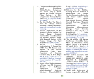 69
5.	 ConventionalPromptGlobalStri
keand Long-Range
BallisticMissiles: Background
and Issues, Amy F. Woolf,
Speciali stin Nuclear Weapons
Policy, February 6, 2015
Congressional Research Service,
https://fas.org/sgp/crs/nuke/
R41464.pdf
6.	 The U.S. Nuclear War Plan, A
Time for Change, Natural
Resources Defense Concil http://
www.nrdc.org/nuclear/warplan/
Index.asp
7.	 Nuclear Implications of the
Russian-Ukrainian conflict, Karl
Heinz Kamp, Academic
Directorof the Federal Academy
for Security Policyin Berlin,
NDC Research Report, NATO
Defense College, 315 April
2015http://t.co/joOZVsJ6Au
8.	 Nuclear Weapons
Modernization: A Threatto the
NPT? Hans M. Kristen senis
director of the Nuclear
Information Project atthe
Federation of American
Scientists. May 1 2014, http://
w w w. a r m s c o n t r o l . o r g /
act/2014_05/Nuclear-Weapons-
Modernization-A-Threat-to-
the-NPT
9.	 RumorsAboutNuclearWeaponsi
nCrimea, Hans M. Kristensen,
director of theNuclear
Information Project
attheFederationof American
Scientists, December182014,
h t t p s : / / f a s . o r g / b l o g s /
security/2014/12/crimea/
10.	Statemen tof Dr. Matthew
Kroenig, Associate Professor of
Government and Foreign
Service, George town University
and Senior Fellow, Brent
Scowcroft Centeron
International Security, Atlantic
Council, Hearingon “Regional
Nuclear Dynamics”
SenateArmed Services
Committee Subcommitteeon
Strategic Forces Thursday
February 25, 2015 2:30 p.m. –222
RussellSenate Office
Buildinghttp://www.armed-
services.senate.gov/imo/media/
doc/Kroenig_02-25-15.pdf
11.	The UK andthe NPT Review
Conference: Beyondthe Status
Quo?, By Shatabhisha Shetty,
Deputy Director, ELN, Thursday
23 April 2015, http://www.
europeanleadershipnetwork.
org/the-uk-and-the-npt-review-
conference-beyond-the-status-
quo_2683.html
12.	Why Nuclear Deterrence Still
Mattersto NATO, BY
MATTHEW KROENIG AND
WALTER B. SLOCOMBE.
Atlantic Council. AUGUST 14
2014 http://www.atlanticcouncil.
org/publications/issue-briefs/
why-nuclear-deterrence-still-
matters-to-nato
13.	World wide deployment of
nuclear weapons 2014, Hans M.
 
