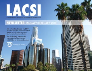 LACSI
LACSI     L                                              J a n / FE B 2 0 1 0




 Los angELEs ConsTRUCTIon spECIFICaTIons InsTITUTE



 NEWSLETTER                      JAnuAry/FebruAry 2010

 Join us Tuesday, January 12, 2010
 2010 Mcgraw-Hill Construction outlook
 speaker: Mr. Cliff Brewis, Hon. aIaCC
 Tour the Lutron Experience Center

 Join us Thursday, February 25
 “gREEnIng THE goLDEn sTaTE”
 LaCsI nITE at the La Marriott Downtown


              www.LACSI.org




                                                                                1
 