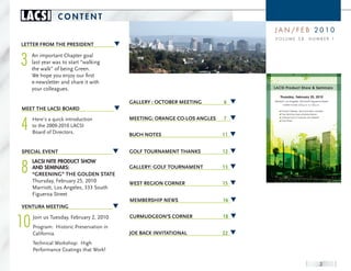 LACSI           conTenT
                                                                              JAn/FEB 2010
                                                                              VoLUME 58                       nUMBEr 1
Letter FrOM tHe President


3    An important Chapter goal
     last year was to start “walking
     the walk” of being Green.
     We hope you enjoy our first
     e-newsletter and share it with
     your colleagues.                                                         LACSI Product Show & Seminars

                                                                                  Thursday, February 25, 2010
                                         gALLery : OCtOBer Meeting       6    Marriott, Los Angeles, 333 South Figueroa Street
                                                                                     EXHIBIT HOURS: 4:30 p.m. to 7:00 p.m.

Meet tHe LACsi BOArd                                                             ◾ Product Displays. Technical data, samples




4
                                                                                 ◾ Free Seminars (see schedule below)

     Here’s a quick introduction         Meeting: OrAnge CO-LOs AngLes   7       ◾ Catered Hors D’Ouervres and desserts
                                                                                 ◾ Door Prizes

     to the 2009-2010 LACSI
     Board of Directors.                 BuCH nOtes                      11


sPeCiAL eVent                            gOLF tOurnAMent tHAnks          12


8
     LAcSI nITe ProducT Show
     And SemInArS:                       gALLery: gOLF tOurnAMent        13
     “greening” tHe gOLden stAte
     Thursday, February 25, 2010         West regiOn COrner              15
     Marriott, Los Angeles, 333 South
     Figueroa Street
                                         MeMBersHiP neWs                 16
VenturA Meeting


10   Join us Tuesday, February 2, 2010   CurMudgeOn’s COrner             18
     Program: Historic Preservation in
     California.                         JOe BACk inVitAtiOnAL           22
     Technical Workshop: High
     Performance Coatings that Work!

                                                                                                                          2
 