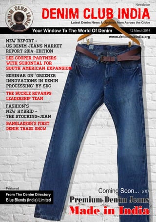 Latest Denim News & Updates from Across the Globe
Your Window To The World Of Denim
Newsletter
12 March 2014
www.denimclubindia.org
From The Denim Directory
Blue Blends (India) Limited
Featured
Coming Soon... p 07
 