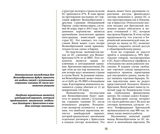 18
структуре экспорта страны на долю
ЕС приходится 47%. В тоже время
на протяжении последних лет тор-
говый дефицит Великобритании с
другими странами объединенной
Европы существенно вырос, соста-
вив 66 млрд. евро в 2013 году. Сое-
диненное королевство является
крупнейшим получателем прямых
иностранных инвестиций среди
стран ЕС. Это означает, что след-
ствием Brexit может стать потеря
Великобританией своей привлека-
тельности как «окна» в Европу.
По подсчетам экономистов вы-
ход из ЕС сэкономит для Велико-
британии 0,5% от её ВВП. Этот по-
казатель является одним из
ключевых в агитационной кампа-
нии британских евроскептиков. Но
при этом до сих пор непонятно, ка-
кие потери ждут экономику страны
в случае Brexit. За разными оценка-
миВеликобритания можетлишить-
ся от 0,6% до 3% ВВП в ближайшие
годы. В долларовом эквиваленте на-
зываются суммы убытков от 21 до
невероятных 145 млрд.
Экономические последствия
для Великобритании будут зави-
сеть от модели связей с остальны-
ми странами членами ЕС после
возможного разрыва. Большин-
ство экспертов склоняется к мне-
нию, что наиболее вероятным яв-
ляется швейцарский вариант,
который предполагает заключение
отдельных договоров с Брюсселем
в каждом секторе экономики. Эта
модель может быть расширена га-
рантиями доступа финансового
сектора экономики к рынку ЕС, в
чем заинтересованы как в Лондоне,
так и Брюсселе. Относительно мяг-
кую посадку для британской эко-
номики может обеспечить и мо-
дель отношений с ЕС, которую
выстроила Норвегия. В этом случае
предполагается, что участие в Ев-
ропейской экономической зоне, не-
смотря на выход из ЕС, позволит
Лондону сохранить легкий доступ
к общеевропейскому рынку.
Если же сторонам не удастся
прийти к компромиссу, 90% бри-
танских товаров, экспортируемых
в ЕС, будут облагаться тарифами, и
в большинстве своем довольно вы-
сокими. В худшем случае свобод-
ная торговля совсем прекратится,
нарушатся правила, характерные
для внутреннего рынка, вновь бу-
дут введены торговые барьеры. Та-
кая перспектива явно не радует
представителей большого бизнеса
Британии. Brexit может нанести тя-
желый удар по Лондонскому Сити
как глобальному финансовому
центру. По словам самого Кэмеро-
на, финансовый сектор потеряет
сто тысяч рабочих мест. Во всех же
секторах экономики, согласно от-
чету Конфедерации Британской
промышленности, еще 900 тыс. че-
ловек также лишатся работы.
Несомненно, немалый ущерб
выход Великобритании из ЕС на-
несет и экономикам еврозоны. На
Экономические последствия для
Великобритании будут зависеть
от модели связей с остальными
странами членами ЕС после воз-
можного разрыва
Наиболее вероятным является
швейцарский вариант, который
предполагает заключение отдель-
ных договоров с Брюсселем в каж-
дом секторе экономики
 