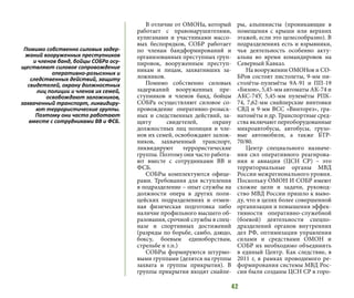 42
В отличие от ОМОНа, который
работает с правонарушителями,
хулиганами и участниками массо-
вых беспорядков, СОБР работает
по членам бандформирований и
организованных преступных груп-
пировок, вооруженным преступ-
никам и лицам, захвативших за-
ложников.
Помимо собственно силовых
задержаний вооруженных пре-
ступников и членов банд, бойцы
СОБРа осуществляют силовое со-
провождение оперативно-розыск-
ных и следственных действий, за-
щиту свидетелей, охрану
должностных лиц полиции и чле-
нов их семей, освобождают залож-
ников, захваченный транспорт,
ликвидируют террористические
группы. Поэтому они часто работа-
ют вместе с сотрудниками ВВ и
ФСБ.
СОБРы комплектуются офице-
рами. Требования для вступления
в подразделение – опыт службы на
должности опера в других поли-
цейских подразделениях и отмен-
ная физическая подготовка либо
наличие профильного высшего об-
разования, срочной службы в спец-
назе и спортивных достижений
(разряды по борьбе, самбо, дзюдо,
боксу, боевым единоборствам,
стрельбе и т.п.)
СОБРы формируются штурмо-
выми группами (делятся на группы
захвата и группы прикрытия). В
группы прикрытия входят снайпе-
ры, альпинисты (проникающие в
помещения с крыши или верхних
этажей, если это целесообразно). В
подразделениях есть и взрывники,
чья деятельность особенно акту-
альна во время командировок на
Северный Кавказ.
На вооружении ОМОНов и СО-
БРов состоят пистолеты, 9-мм пи-
столёты-пулемёты 9А-91 и ПП-19
«Бизон», 5,45-мм автоматы АК-74 и
АКС-74У, 5,45-мм пулемёты РПК-
74, 7,62-мм снайперские винтовки
СВД и 9-мм ВСС «Винторез», гра-
натомёты и др. Транспортные сред-
ства включают переоборудованные
микроавтобусы, автобусы, грузо-
вые автомобили, а также БТР-
70/80.
Центр специального назначе-
ния сил оперативного реагирова-
ния и авиации (ЦСН СР) – это
территориальные органы МВД
России межрегионального уровня.
Поскольку ОМОН И СОБР имеют
схожие цели и задачи, руковод-
ство МВД России пришло к выво-
ду, что в целях более совершенной
организации и повышения эффек-
тивности оперативно-служебной
(боевой) деятельности спецпо-
дразделений органов внутренних
дел РФ, оптимизации управления
силами и средствами ОМОН и
СОБР их необходимо объединить
в единый Центр. Как следствие, в
2011 г, в рамках проводимого ре-
формирования системы МВД Рос-
сии были созданы ЦСН СР в горо-
Помимо собственно силовых задер-
жаний вооруженных преступников
и членов банд, бойцы СОБРа осу-
ществляют силовое сопровождение
оперативно-розыскных и
следственных действий, защиту
свидетелей, охрану должностных
лиц полиции и членов их семей,
освобождают заложников,
захваченный транспорт, ликвидиру-
ют террористические группы.
Поэтому они часто работают
вместе с сотрудниками ВВ и ФСБ.
 