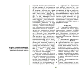 53
ходимой Путину для выживания
системе сдержек и противовесов
среди силовых органов. Появление
НГ ослабляет позиции двух самых
мощных силовых структур Рос-
сии  – МВД (свыше 1 млн. служа-
щих до появления ФСВНГ) и ВС
(до 771 тыс. военнослужащих).
Отъем самых боеспособных соеди-
нений и частей у МВД для форми-
рования НГ ослабит это самое мно-
гочисленное ведомство. А если
появятся проблемы со стороны ВС
во главе с С. Шойгу, очень популяр-
ным в России политиком, то аль-
тернативное войско в виде НГ –
третьей по численности силовой
структуры под руководством вер-
ного Золотова будет ключевым
противовесом. Новое силовое ве-
домство также будет мешать дру-
гим силовикам добиться слишком
большого влияния. А если взгля-
нуть реально, то НГ будет силовой
структурой наиболее приспосо-
бленной для охраны (и захвата!)
власти. МВД ведь лишилось основ-
ных боевых формирований (ВВ,
ОМОН, СОБР и т.д.), а ВС имеют
всего 230 тыс. чел. в СВ и 53 тыс. в
ВДВ, морской пехоте и ССО.
Кроме того, глава НГ Золотов
был назначен постоянным членом
Совета безопасности, то есть вошел
в круг 14 высших руководителей
страны. Таким образом, НГ, видимо,
станет надежным щитом – как от
народа, так и от «беспокойных» эле-
ментов в окружении Путина [5, 6].
А журналист С. Пархоменко
даже выразил уверенность в том,
что глава НГ Золотов может стать
преемником Путина на посту гла-
вы государства [7]. Причём тут
возможны варианты (Путин загодя
готовит преемника, либо Золотов
сменит Путина насильно, без его
желания). А как сказано выше, НГ
будет силовой структурой, наибо-
лее приспособленной для захвата и
удержания власти.
ВЫВОДЫ:
1.	 В апреле 2016 г в России соз-
дана Федеральная служба войск
национальной гвардии (ФСВНГ)
РФ, одной из основных задач кото-
рой официально декларируется
борьба с терроризмом и организо-
ванной преступностью в контакте
с МВД РФ.
2.	Официально декларируют-
ся следующие задачи ФСВНГ:
•	 УчастиесовместносМВДвохране
общественного порядка, обеспе-
чении общественной безопасно-
сти, режимов военного и чрезвы-
чайногоположенияимероприятий
в рамках единой государственной
системы предупреждения и лик-
видации чрезвычайных ситуаций.
•	 Участие в борьбе с терроризмом
и ведение операций против тер-
рористов.
•	 Участие в территориальной обо-
роне России.
•	 Участие в деятельности по под-
держанию или восстановлению
НГ будет силовой структурой,
наиболее приспособленной для
захвата и удержания власти
 