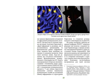 27
що заважає формуванню узгодженої
та ефективної розвідувальної систе-
ми ЄС. Це відсутність спільної, окре-
мо від інших, політики Євросоюзу у
сфері інформації та розвідки, яка б
встановлювала організаційні та
функціональні рамки співробітни-
цтво, надаючи йому необхідні на-
прямки та динаміку розвитку. Доки
такої політики немає, будь-які рі-
шення, що стосуються механізмів і
правил функціонування розвіду-
вального співтовариства ЄС, будуть
підпорядковані інтересам високопо-
садовців і очолюваних ними струк-
тур(головнимчином,СБОПіЄСЗД),
які є споживачами розвідувального
продукту. У цих умовах практично
неможливо схилити національні
розвідувальні служби до активізації
обміну інформацією зі структурами
Євросоюзу та створення розвіду-
вального співтовариства на рівні ЄС.
На думку експертів, приклад не-
давньої реформи НАТО5
«підказує»
рішення, яке полягає у введенні по-
сади Єврокомісара у справах розвід-
ки і внутрішньої безпеки (у ранзі за-
ступника Голови Єврокомісії). Цей
високопосадовецьмаєвідповідатиза
формування політики ЄС у цій галу-
зі та створення механізмів і струк-
тур, у рамках яких вона буде реалізо-
вана. Ключовим інституційним
інструментом для такої системи
5 	 Ключовим елементом реформи у 2016 р. ста-
ло створення нового підрозділу в штаб-
квартирі НАТО, який складається з двох
частин: розвідки (з об’єднаними напрямами
цивільної і військової розвідки) і безпеки
(Офіс безпеки НАТО). Цей підрозділ підпо-
рядкований помічнику Генерального секре-
таря НАТО з питань розвідки і безпеки.
Джерело: https://www.express.co.uk/news/world/574199/EU-Europe-spy-agency-spying-France-
Germany-secret-agents-Jean-Claude-Juncker
 