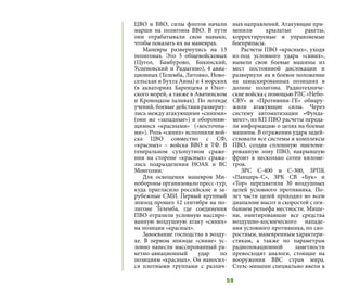59
ЦВО и ВВО, силы флотов начали
марши на полигоны ВВО. В пути
они отрабатывали свои навыки,
чтобы показать их на маневрах.
Маневры развернулись на 13
полигонах. Это 5 общевойсковых
(Цугол, Бамбурово, Бикинский,
Успеновский и Радыгино), 4 авиа-
ционных (Телемба, Литовко, Ново-
сельская и Бухта Анна) и 4 морских
(в акваториях Баренцева и Охот-
ского морей, а также в Авачинском
и Кроноцком заливах). По легенде
учений, боевые действия разверну-
лись между атакующими «синими»
(они же «западные») и обороняю-
щимися «красными» («восточны-
ми»). Роль «синих» исполняли вой-
ска ЦВО совместно с СФ,
«красных»  – войска ВВО и ТФ. В
генеральном сухопутном сраже-
нии на стороне «красных» сража-
лись подразделения НОАК и ВС
Монголии.
Для освещения маневров Ми-
нобороны организовало пресс-тур,
куда пригласило российские и за-
рубежные СМИ. Первый крупный
эпизод прошел 12 сентября на по-
лигоне Телемба, где соединения
ПВО отразили условную массиро-
ванную воздушную атаку «синих»
на позиции «красных».
Завоевание господства в возду-
хе. В первом эпизоде «синие» ус-
ловно нанесли массированный ра-
кетно-авиационный удар по
позициям «красных». Он наносил-
ся плотными группами с различ-
ных направлений. Атакующие при-
менили крылатые ракеты,
корректируемые и управляемые
боеприпасы.
Расчеты ПВО «красных», уходя
из-под условного удара «синих»,
вывели свои боевые машины из
мест постоянной дислокации и
развернули их в боевое положение
на замаскированных позициях в
долине полигона. Радиотехниче-
ские войска с помощью РЛС «Небо-
СВУ» и «Противник-ГЕ» обнару-
жили атакующие силы. Через
систему автоматизации «Фунда-
мент», из КП ПВО расчеты переда-
ли информацию о целях на боевые
машины. В отражении удара задей-
ствовали все системы и комплексы
ПВО, создав сплошную эшелони-
рованную зону ПВО, накрывшую
фронт в несколько сотен киломе-
тров.
ЗРС С-400 и С-300, ЗРПК
«Панцирь-С», ЗРК СВ «Бук» и
«Тор» перехватили 30 воздушных
целей условного противника. По-
лет части целей проходил во всем
диапазоне высот и скоростей с оги-
банием рельефа местности. Мише-
ни, имитировавшие все средства
воздушно-космического нападе-
ния условного противника, по ско-
ростным, маневренным характери-
стикам, а также по параметрам
радиолокационной заметности
превосходят аналоги, стоящие на
вооружении ВВС стран мира.
Стелс-мишени специально ввели в
 