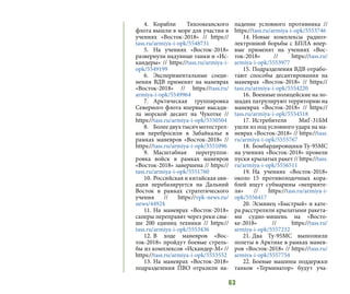 63
4.	Корабли Тихоокеанского
флота вышли в море для участия в
учениях «Восток-2018» // https://
tass.ru/armiya-i-opk/5548731
5.	На учениях «Восток-2018»
развернули надувные танки и «Ис-
кандеры» // https://tass.ru/armiya-i-
opk/5549199
6.	Экспериментальные соеди-
нения ВДВ применят на маневрах
«Восток-2018» // https://tass.ru/
armiya-i-opk/5549964
7.	Арктическая группировка
Северного флота впервые высади-
ла морской десант на Чукотке //
https://tass.ru/armiya-i-opk/5550504
8.	 Более двух тысяч мотострел-
ков перебросили в Забайкалье в
рамках маневров «Восток-2018» //
https://tass.ru/armiya-i-opk/5551096
9.	Масштабная перегруппи-
ровка войск в рамках маневров
«Восток-2018» завершена // https://
tass.ru/armiya-i-opk/5551760
10.	Российская и китайская ави-
ация перебазируется на Дальний
Восток в рамках стратегического
учения // https://vpk-news.ru/
news/44924
11.	На маневрах «Восток-2018»
саперы переправят через реки свы-
ше 200 единиц техники // https://
tass.ru/armiya-i-opk/5553436
12.	В ходе маневров «Вос-
ток-2018» пройдут боевые стрель-
бы из комплексов «Искандер-М» //
https://tass.ru/armiya-i-opk/5553552
13.	На маневрах «Восток-2018»
подразделения ПВО отразили на-
падение условного противника //
https://tass.ru/armiya-i-opk/5553746
14.	Новые комплексы радиоэ-
лектронной борьбы с БПЛА впер-
вые применят на учениях «Вос-
ток-2018» // https://tass.ru/
armiya-i-opk/5553977
15.	Подразделения ВДВ отрабо-
тают способы десантирования на
маневрах «Восток-2018» // https://
tass.ru/armiya-i-opk/5554220
16.	Военные полицейские на ло-
шадях патрулируют территорию на
маневрах «Восток-2018» // https://
tass.ru/armiya-i-opk/5554518
17.	Истребители МиГ-31БМ
ушли из под условного удара на ма-
неврах «Восток-2018» // https://tass.
ru/armiya-i-opk/5555767
18.	 Бомбардировщики Ту-95МС
на учениях «Восток-2018» провели
пуски крылатых ракет // https://tass.
ru/armiya-i-opk/5556511
19.	На учениях «Восток-2018»
около 15 противолодочных кора-
блей ищут субмарины «неприяте-
ля» // https://tass.ru/armiya-i-
opk/5556417
20.	Эсминец «Быстрый» и кате-
ра расстреляли крылатыми ракета-
ми судно-мишень на «Восто-
ке-2018» // https://tass.ru/
armiya-i-opk/5557232
21.	Два Ту-95МС выполнили
полеты в Арктике в рамках манев-
ров «Восток-2018» // https://tass.ru/
armiya-i-opk/5557754
22.	Боевые машины поддержки
танков «Терминатор» будут уча-
 
