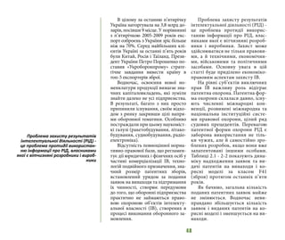 48
В цілому за останню п’ятирічку
Україна наторгувала на 3,8 млрд до-
ларів, посівши 9 місце. У порівнянні
з п’ятирічкою 2005-2009 років екс-
порт озброєнь з України зріс більше
ніж на 70%. Серед найбільших клі-
єнтів Україні за останні п’ять років
були Китай, Росія і Таїланд. Прези-
дент України Петро Порошенко по-
ставив «Укроборонпрому» страте-
гічне завдання вивести країну в
топ-5 експортерів зброї.
Водночас, освоєння нової но-
менклатури продукції вимагає зна-
чних капіталовкладень, які зуміли
знайти далеко не усі підприємства.
В результаті, багато з них просто
припинили існування, своїм відхо-
дом з ринку закривши цілі напря-
ми оборонної тематики. Особливо
постраждали при цьому наукоміст-
кі галузі (ракетобудування, літако-
будування, суднобудування, радіо-
електроніка).
Відсутність повноцінної норма-
тивно-правової бази, що регламен-
тує дії юридичних і фізичних осіб у
частині комерціалізації ІВ, техно-
логій подвійного призначення, зна-
чний розмір патентних зборів,
встановлений урядом за подання
заявок на винаходи та підтримання
їх чинності, створює передумови
до того, що оборонні підприємства
практично не займаються право-
вою охороною об’єктів інтелекту-
альної власності (ІВ), створених в
процесі виконання оборонного за-
мовлення.
Проблема захисту результатів
інтелектуальної діяльності (РІД) -
це проблема протидії викорис-
танню інформації про РІД, влас-
никами якої є вітчизняні розроб-
ники і виробники. Захист може
здійснюватися не тільки правови-
ми, а й технічними, економічни-
ми, військовими та політичними
засобами. Основну увага в цій
статті буде приділено економіко-
правовим аспектам захисту ІВ.
На рівні суб’єктів виключних
прав ІВ важливу роль відіграє
патентна охорона. Патентна фор-
ма охорони склалася давно, існу-
ють численні міжнародні кон-
венції, розвинені міжнародна та
національна інституційні систе-
ми правової охорони, цілий ряд
судових прецедентів. Перевагою
патентної форми охорони РІД є
заборона використання не тіль-
ки чужих, але й самостійно зро-
блених розробок, якщо вони вже
запатентовані іншими особами.
Таблиці 2.1 - 2-2 показують дина-
міку надходження заявок та ви-
дачі патентів на винаходи і ко-
рисні моделі за класом F41
(зброя) протягом останніх п’яти
років.
Як бачимо, загальна кількість
поданих патентних заявок майже
не змінюється. Водночас неви-
правдано збільшується кількість
заявок і виданих патентів на ко-
рисні моделі і зменшується на ви-
находи.
Проблема захисту результатів
інтелектуальної діяльності (РІД) -
це проблема протидії використан-
ню інформації про РІД, власниками
якої є вітчизняні розробники і вироб-
ники
 