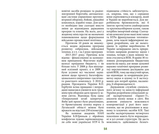 54
новітні засоби розвідки та радіое-
лектронної боротьби, автоматизо-
вані системи управління протипо-
вітряної оборони, бойові, авіаційні
комплекси, кораблі тощо. Для цьо-
го необхідно вже сьогодні внести
зміни до відповідних державних
програм та планів. На жаль, досі у
жодному міністерстві не визначено
повноваження щодо формування
військово-промислової політики.
Протягом 10 років не викону-
ється жодна державна програма
розвитку озброєння, військової
техніки, в т.ч. і за 2 роки програми
2013-2017 року. Причина всім
відома - фінансування за залишко-
вим принципом. Фактично відбу-
валося проїдання бюджету, і не
більше того. У 2008 р. був випуще-
ний ескізний проект, а в 2009 р.
були усунені всі численні заува-
ження щодо проекту багатофунк-
ціонального оперативно-тактично-
го ракетного комплексу. З 2010 р.
радник Президента України В.П.
Горбулін всіма правдами і неправ-
дами намагався умовити всіх трьох
міністрів оборони дати проекту зе-
лене світло. Відповідь була одна:
«Генеральний штаб заперечує».
Якби цей проект було реалізовано,
то бронетанкову колону ворога у
Луганській області можна було
вражати на відстані 250 кілометрів.
Як зазначає академік НАН
України Б.В.Гриньов у збройних
конфліктах чудово зарекомендува-
ли себе нові українські БТР-4. Їх
підвищена стійкість забезпечуєть-
ся, зокрема, тим, що з середини
вони укріплюються ківларом, який
в Україні не виробляється. Для ви-
робництва бронежилетів, які б
змогли протистояти снайперським
та крупнокаліберним кулям, також
потрібен імпортний ківлар. Сьогод-
ні ми комплектуємо наші нові танки
та БТРи французькими тепловізо-
рами, хоча власні інфрачервоні ма-
триці розроблено, але не налаго-
джено їх серійне виробництво. В
Україні затверджено шість пріори-
тетних напрямів розвитку науки і
техніки, чотири з яких певним чи-
ном стосуються ВПК. В країні 30 го-
ловних розпорядників бюджетних
коштів на науку, але немає цільової
науково-технічної програми розви-
тку перспективних досліджень для
цілей ВПК, тому що відсутній орган,
що відповідає за координацію роз-
витку науки в цілому та її застосу-
вання для потреб країни, насампе-
ред, її обороноздатності.
Державною службою спеціаль-
ного зв’язку та захисту інформації
України розроблено унікальний за-
сіб засекречування «Гарант-Т»,
аналогів якому немає в світі. Він
дозволяє уникнути можливості
компрометації у разі його захо-
плення, що не реалізовано в жод-
ному із існуючих засобів КЗІ. Такі
засоби засекречування четвертого
покоління мають бути впровадже-
ні в усі силові структури. Це дасть
можливість здійснювати безпеч-
 