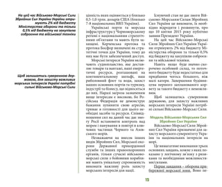 15
цінність яких оцінюється у близько
0,5-1,0 трлн. доларів США (близько
7-8 національних ВВП України).
Українські порти та морська
інфраструктура у Чорноморському
регіоні є національними стратегіч-
ними об’єктами та мають бути за-
хищені. Керченська протока та
протока Босфор визначені як стра-
тегічні точки для України, тому до
них має бути забезпечений доступ.
Морські інтереси України вклю-
чають судноплавство, яке достав-
ляє товари та вантажі, наші енерге-
тичні ресурси, розташовані на
континентальному шельфі, наш
риболовний флот та води, захист
наших основних портів та туризму,
індустрії та бізнесу, що відносяться
до них. Наразі загроза зазначеним
вище інтересам є високою, бо Ро-
сійська Федерація не демонструє
бажання зупинити свою агресію,
тримає в готовності для цього не-
обхідні засоби та ресурси. Співвід-
ношення сил на даний час дає змо-
гу Росії встановити контроль над
морем і панування в повітрі в клю-
чових частинах Чорного та Азов-
ського морів.
Незважаючи на внесок інших
видів Збройних Сил, Морської охо-
рони Державної прикордонної
служби та інших правоохоронних
органів, тільки сучасні військово-
морські сили з бойовими корабля-
ми мають унікальну спроможність
виконати важливу роль захисту
морських інтересів для нації.
Існуючий стан не дає змоги Вій-
ськово-Морським Силам Збройних
Сил України це виконати, їх необ-
хідно відродити і розвинути, про
що 10 квітня 2015 року публічно
заявив Президент України.
На цей час Військово-Морські
Сили Збройних Сил України Украї-
ни отримують 2% від бюджету Мі-
ністерства оборони та тільки 0,5%
від бюджету на закупівлю озброєн-
ня та військової техніки.
Навіть якщо буде значно ско-
рочено особовий склад, то поточ-
ного бюджету буде недостатньо для
придбання чогось більшого, ніж
малі катери. Завершення будівни-
цтва першого запланованого кор-
вету за такого бюджету є неможли-
вим.
Щоб залишатись суверенною
державою, для захисту важливих
морських інтересів Україні потріб-
ні сильні Військово-Морські Сили.
Модель Військово-Морських Сил
Збройних Сил України
Військово-Морські Сили Зброй-
них Сил України призначені для за-
хисту морського суверенітету Укра-
їни та національних інтересів на
морі.
Це вимагатиме виконання трьох
основних завдань, кожне з яких по-
казано у логічному зв’язку з ризи-
ками та необхідними можливостя-
ми/силами.
Перше завдання – оборона при-
бережної морської зони. Воно пе-
На цей час Військово-Морські Сили
Збройних Сил України України отри-
мують 2% від бюджету
Міністерства оборони та тільки
0,5% від бюджету на закупівлю
озброєння та військової техніки
Щоб залишатись суверенною дер-
жавою, для захисту важливих
морських інтересів Україні потрібні
сильні Військово-Морські Сили
 