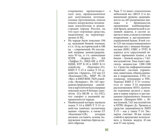 62
откровенно пропагандист-
ское шоу, предназначенное
для запугивания потенци-
альных противников, показа
нового вооружения возмож-
ным покупателям и демон-
страции народу России, на
что идут огромные средства,
выделенные на перевоору-
жение её ВС.
•	 На параде было показано 194
ед. наземной боевой техники,
в т.ч. 14 ед. исторической и 180
ед. – современной. Из послед-
ней впервые демонстрирова-
лось 93 ед., в т.ч. самоходные
ПТРК «Корнет-Д1», БА
«Тайфун-У», БМД-4М и БТР-
МДМ, БТР Б-10 и БМП Б-11
семейства «Курганец-25»,
БМП-Т Т-15 и танки Т-14 се-
мейства «Армата», 152-мм СГ
«Коалиция-СВ», МБР РС-24
«Ярс» и БМП ВПК-7829 семей-
ства «Бумеранг». Из 143 про-
демонстрированных самолё-
товивертолётовбыловпервые
показано всего 8 боевых само-
лётов (Су-30СМ и Су-35С),
что говорит о наземной на-
правленности парада.
•	 Наибольший интерес вызвали
танки Т-14 и БМП-Т Т-15 се-
мейства тяжёлых гусеничных
машин «Армата», а также СГ
«Коалиция-СВ», которые
должны составить основу во-
оружения тяжёлых бригад но-
вого образца.
•	 Танк Т-14 имеет относительно
небольшой вес (48/53 т) и по-
вышенный уровень защищён-
ности за счёт размещения эки-
пажа в бронекапсуле,
применения комбинирован-
ной брони, динамической и ак-
тивной защиты, и систем за-
щитыотмин,атакжеустановки
вооружения в дистанционно-
управляемой башне. В ней сто-
ит 125-мм пушка повышенного
могущества с новыми боепри-
пасами (БПС, ОШС и ТУР). В
корпусе есть карусельный ав-
томат заряжания пушки, а на
башне – боевой модуль с 7,62-
мм пулемётом. Танк имеет дви-
гатель мощностью 1200-1500
л.с. Средства информатизации
включают системы управле-
ния, навигации, обмена данны-
ми в подразделении, СУО, те-
пловизор, телекамеры и РЛС.
Тяжёлая БМП-Т Т-15 отлича-
ется от танка Т-14 передним
расположением МТО, наличи-
ем отделения десанта с выхо-
дом в корму корпуса и дистан-
ционно-управляемого боевого
модуля «Бумеранг-БМ» с 30-
мм пушкой, 7,62-мм пулемётом
и ПТРК «Корнет-Д». Уровень и
средства защищённости БМП
Т-15 – как у танка Т-14. Экс-
перты считают 30-мм пушку
слабой и предлагают использо-
вать в боевом модуле 45-мм
или 57-мм пушку.
 