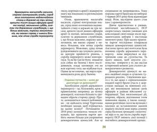 24
тиску, корупція в армії) і відвернути
увагу від локальних та регіональних
чинників.
Отож, враховуючи масштаби
насилля, стрімкі контрзаходи вла-
ди, серед яких оголошення надзви-
чайного стану в державі на три мі-
сяці, арешти тисяч вищих офіцерів
армії та поліції, звільнення суддів,
освітян та державних службовців,
і, що більш важливо, поразку зако-
лотників, ми маємо справу з чи-
мось більшим, ніж нічна спроба
перевороту. Можливо, уряд почав
усвідомлювати що існувало декіль-
ка центрів прийняття рішень, і
спроба перевороту може повтори-
тися. Та як би там не було, вішаючи
усіх собак на Гюлена і його послі-
довників, влада заплющує очі на
всю картину того, що відбувається.
Однак це не означає, що варто при-
меншувати роль руху Гюлена.
Поразка путчистів – шлях до
диктатури чи демократії?
Запобігання спробі державного
перевороту – це, безумовно, крок в
правильному напрямку, до шляху
демократії, оскільки більшість гро-
мадян обрали сторону уряду. Про-
те, залишаються чималі побоюван-
ня - чи здійснить тепер Туреччина
необхідні заходи, щоб втриматись
на цьому шляху? Починаючи з
2010 року залишалось чимало очі-
кувань, що правляча партія зро-
бить значно більше для укорінення
демократичних цінностей. Але ці
сподівання не виправдались. Тому
поразка партії Ердогана на виборах
1 червня 2015 року була відповіддю
владі. Втім, наслідком цього став
хаос і кровопролиття.
Діючи прагматично в умовах,
політичної нестабільності, ПСР
скористалась такими умовами для
консолідації своєї влади після пар-
ламентських виборів 1 листопада
минулого року. При цьому правля-
ча партія послідовно ігнорувала
чимало демократичних цінностей.
Але коли проти цієї політсили була
вчинена спроба державного пере-
вороту, вона звернулася за під-
тримкою саме до суспільства. Та
цього замало, щоб змусити сус-
пільство повірити у те, що настав
історичний момент для сталого де-
мократичного розвитку.
Демократичні цінності не ма-
ють надійної опори в сучасних ту-
рецьких реаліях. Свідченням цьо-
го є те, що деякі з «прихильників»
владної партії брали участь у жор-
стоких нападах на невинних сол-
дат, які виконували накази своїх
офіцерів в рамках військової су-
бординації. Такі насильницькі дії,
зокрема, образи, відтинання голів
невинним людям, а також сканду-
вання релігійних гасел на вулицях і
заклики до встановлення законів
шаріату посіяли нові зерна сумніву
серед багатьох громадян і похитну-
ли віру в те, що після спроби пере-
вороту ПСР змінить свої позиції і
поглибить демократичний процес.
Враховуючи масштаби насилля,
стрімкі контрзаходи влади, серед
яких оголошення надзвичайного
стану в державі на три місяці,
арешти тисяч вищих офіцерів армії
та поліції, звільнення суддів, осві-
тян та державних службовців, і, що
більш важливо, поразку заколотни-
ків, ми маємо справу з чимось біль-
шим, ніж нічна спроба перевороту
 